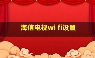 海信电视wi fi设置